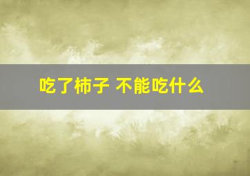 吃了柿子 不能吃什么